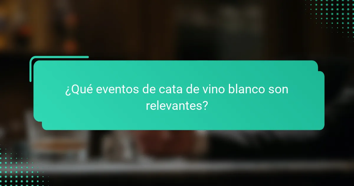 ¿Qué eventos de cata de vino blanco son relevantes?
