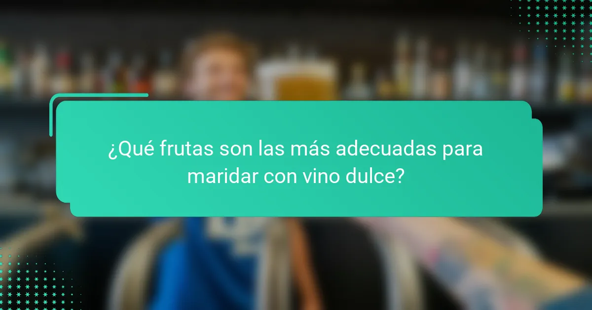 ¿Qué frutas son las más adecuadas para maridar con vino dulce?
