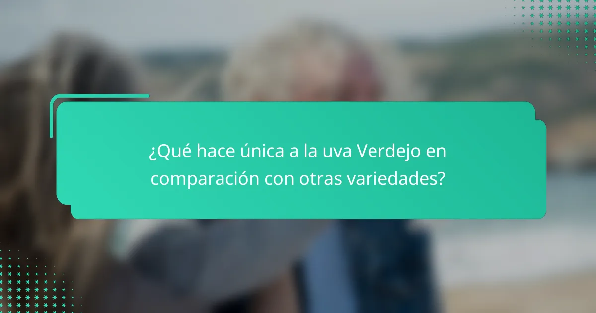 ¿Qué hace única a la uva Verdejo en comparación con otras variedades?