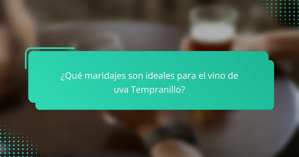 ¿Qué maridajes son ideales para el vino de uva Tempranillo?