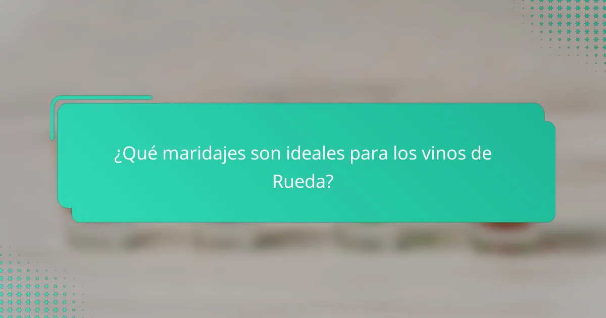 ¿Qué maridajes son ideales para los vinos de Rueda?