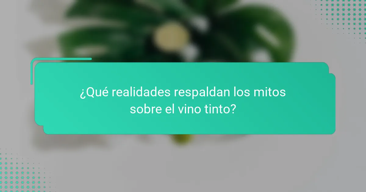 ¿Qué realidades respaldan los mitos sobre el vino tinto?