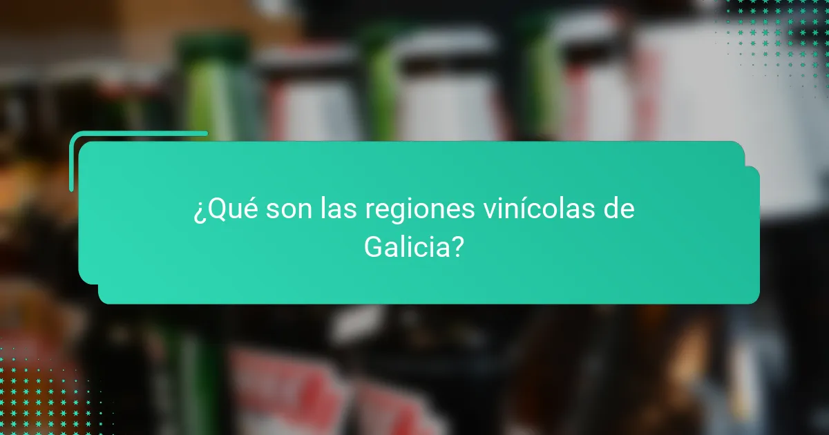 ¿Qué son las regiones vinícolas de Galicia?