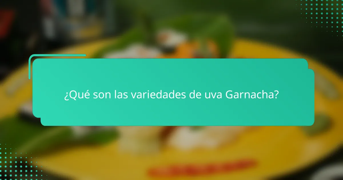¿Qué son las variedades de uva Garnacha?