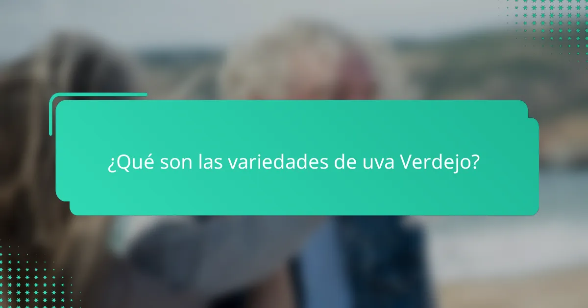 ¿Qué son las variedades de uva Verdejo?