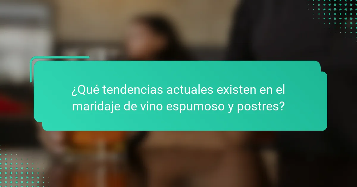 ¿Qué tendencias actuales existen en el maridaje de vino espumoso y postres?