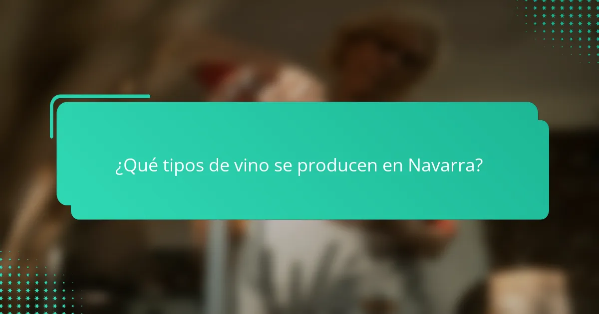 ¿Qué tipos de vino se producen en Navarra?