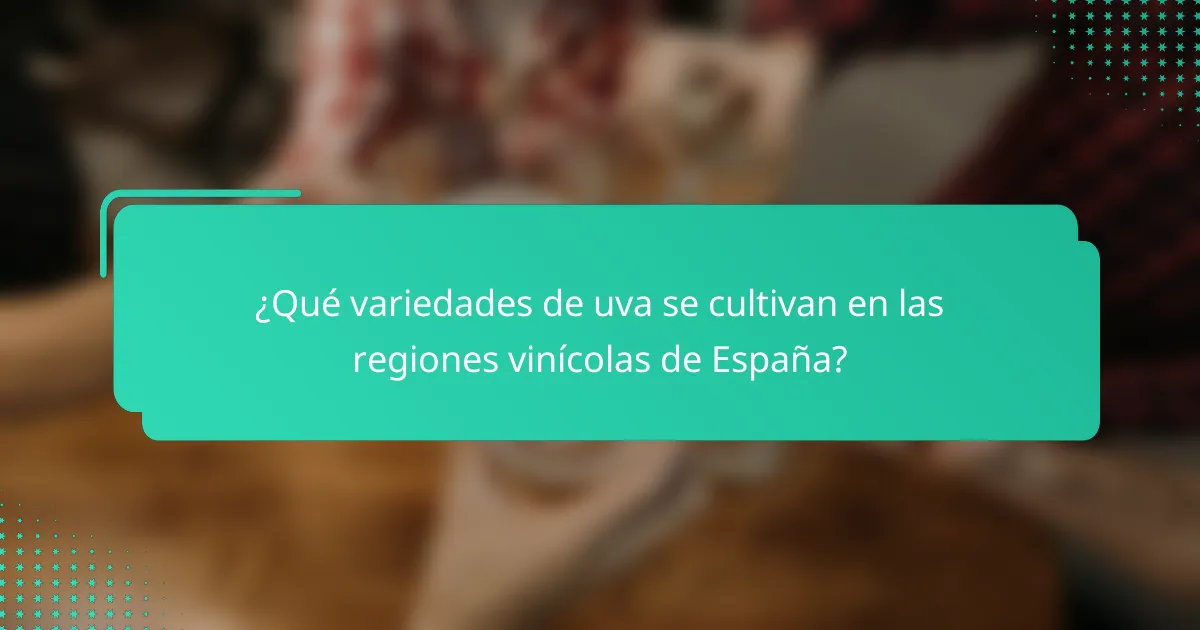 ¿Qué variedades de uva se cultivan en las regiones vinícolas de España?